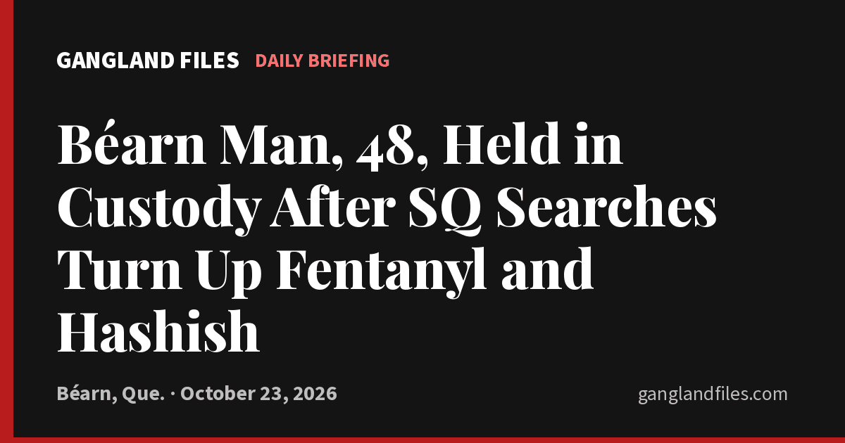 Gangland Files card: Béarn Man, 48, Held in Custody After SQ Searches Turn Up Fentanyl and Hashish