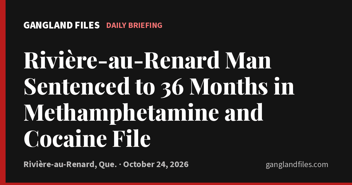 Rivière-au-Renard Man Sentenced to 36 Months in Methamphetamine and Cocaine File