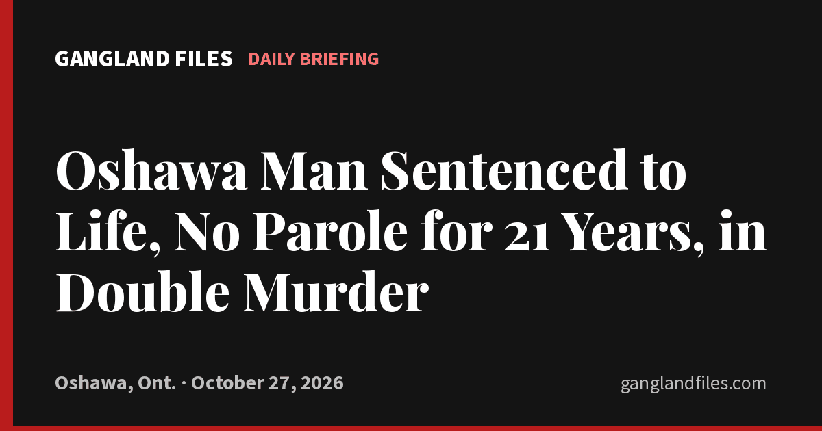 Oshawa Man Sentenced to Life, No Parole for 21 Years, in Double Murder