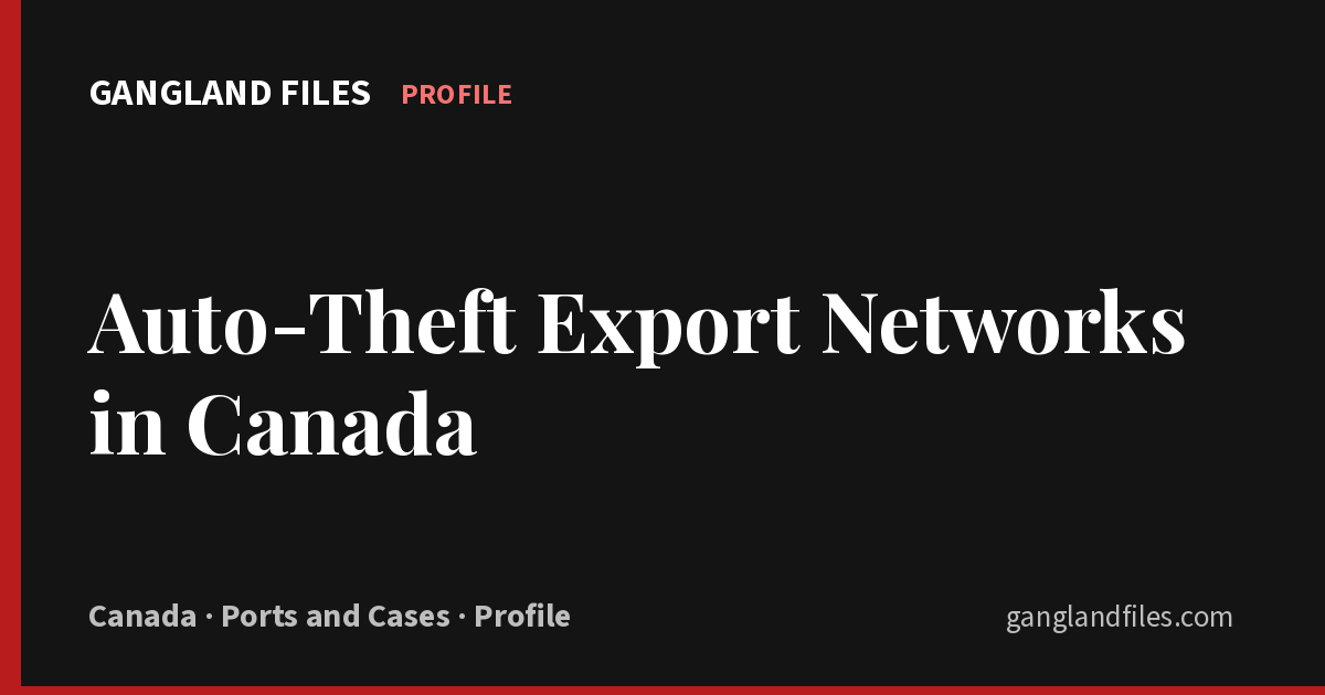 Gangland Files profile card: Auto-Theft Export Networks in Canada